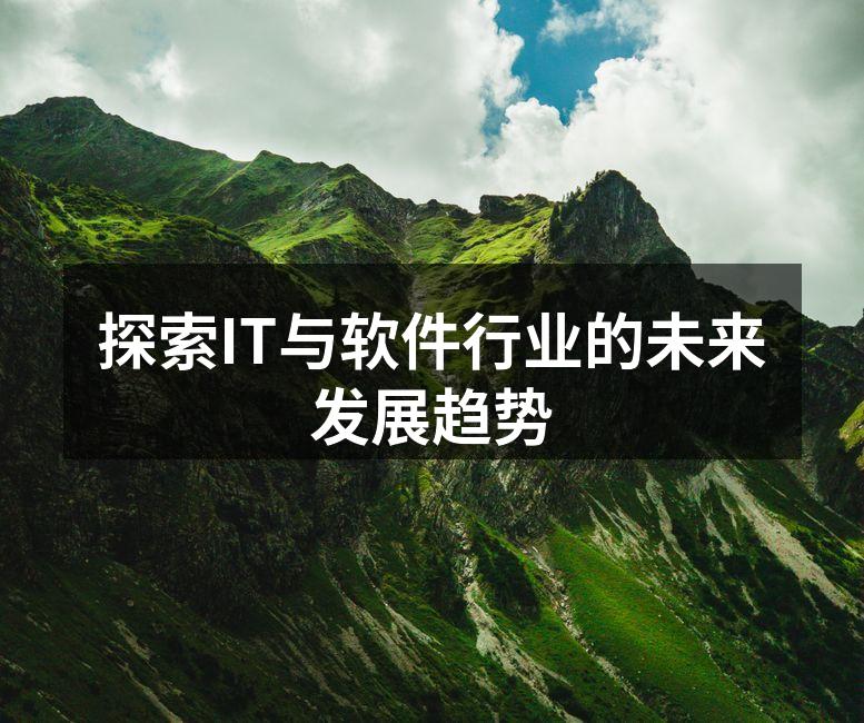 探索IT与软件行业的未来发展趋势